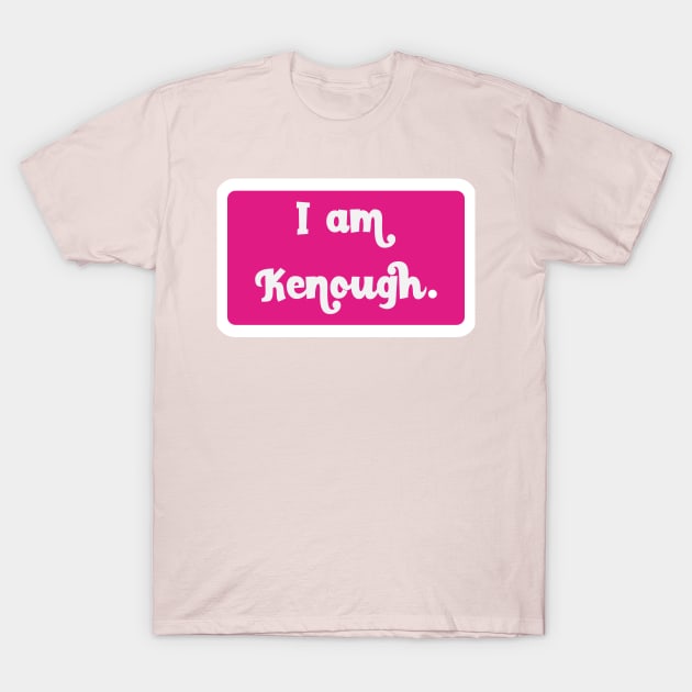 I Am Kenough T-Shirt by Golden Eagle Design Studio